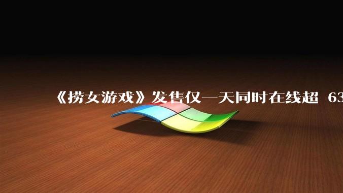 《捞女游戏》发售仅一天同时在线超 6330 人，如何看待游戏的销量？